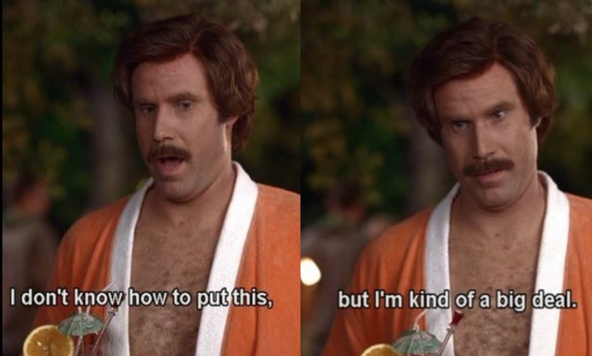 Ron Burgundy "I'm kinda a big deal"